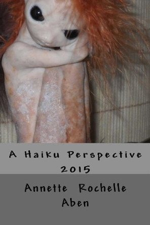 A Haiku Perspective by Annette Rochelle Aben 9781517678418