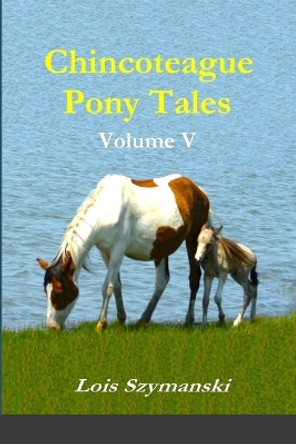 Chincoteague Pony Tales: Volume V by Lois Szymanski 9781312436596