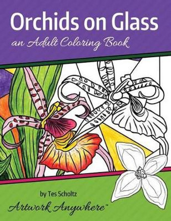 Orchids on Glass: an Adult Coloring Book by Tes Scholtz 9781517720506