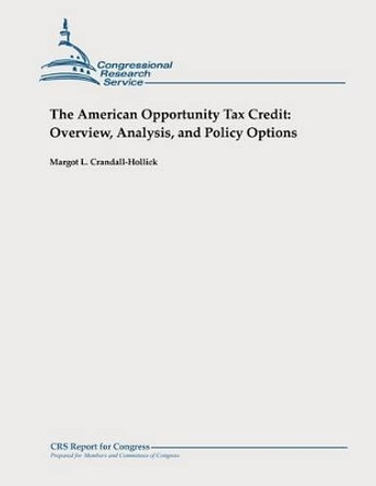 The American Opportunity Tax Credit: Overview, Analysis, and Policy Options by Margot L Crandall-Hollick 9781478326625