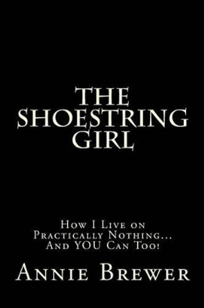 The Shoestring Girl: How I Live on Practically Nothing and YOU Can Too by Annie Jean Brewer 9781478346197