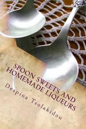 Spoon Sweets and Homemade Liqueurs: Flavors from Greece by Eva Karpouzi 9781479276264