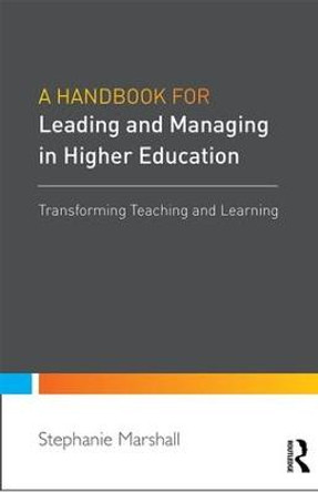 A Handbook for Leaders in Higher Education: Transforming teaching and learning by Stephanie Marshall