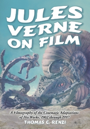 Jules Verne on Film: A Filmography of the Cinematic Adaptations of His Works, 1902 Through 1997 by Thomas C. Renzi 9780786419661