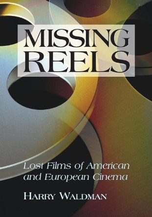 Missing Reels: Lost Films of American and European Cinema by Harry Waldman 9780786437771