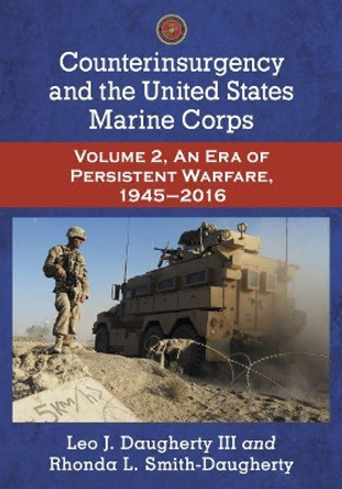 Counterinsurgency and the United States Marine Corps: Volume 2, An Era of Persistent Warfare, 1945-2016 by Leo J. Daugherty 9780786462735