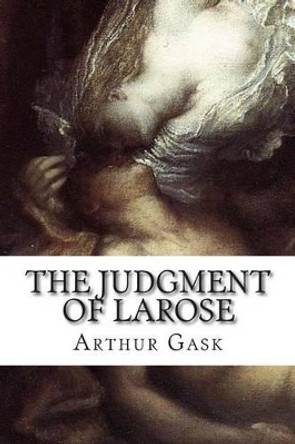 The Judgment of Larose by Arthur Gask 9781502512666