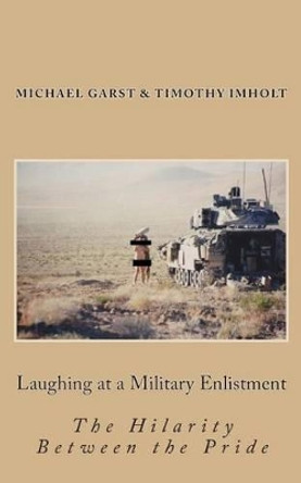 Laughing at a Military Enlistment: The Hilarity Between the Pride by Timothy James Imholt 9781500709433