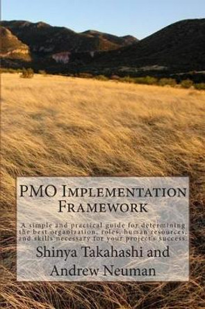 PMO Implementation Framework: A simple and practical guide for determining the best organization, roles, human resources, and skills necessary for your project's success. by Andrew Neuman 9781500717735