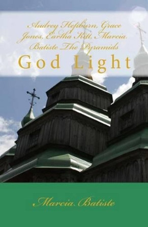 Audrey Hepburn, Grace Jones, Eartha Kitt, Marcia Batiste The Pyramids: God Light by Marcia Batiste 9781500719647