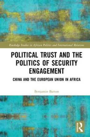 Political Trust and the Politics of Security Engagement: China and the European Union in Africa by Mr. Benjamin Barton