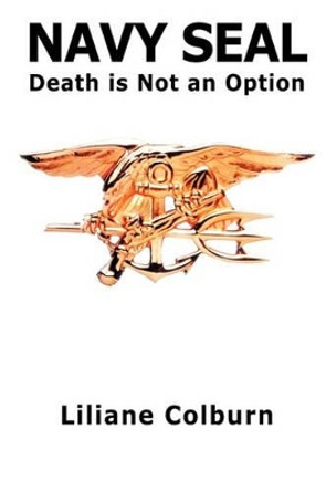 Navy Seal: Death Is Not an Option by Liliane Colburn 9781462026982