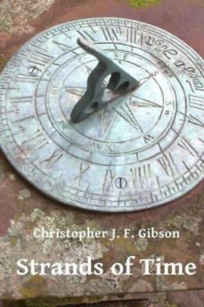 Strands of Time by Christopher J F Gibson 9781500770532