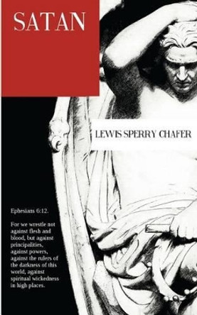 Satan by Lewis Sperry Chafer 9781500787073