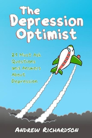 The Depression Optimist: 21 Must Ask Questions and Answers About Depression by Andrew Richardson 9781500788704