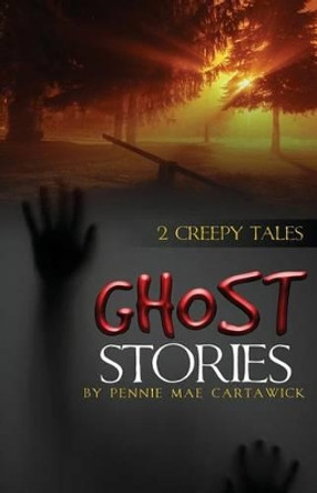 Ghost Stories: 2 Creepy Tales by Pennie Mae Cartawick 9781500904876