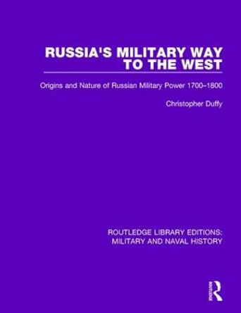 Russia's Military Way to the West: Origins and Nature of Russian Military Power 1700-1800 by Christopher Duffy