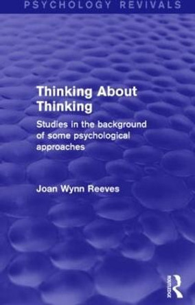 Thinking About Thinking: Studies in the Background of some Psychological Approaches by Joan Wynn Reeves