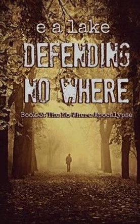 Defending No Where by E a Lake 9781535270892