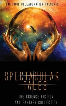 Spectacular Tales: The Science Fiction and Fantasy Collection by Alexandra Butcher 9781500983918