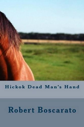 Hickok Dead Man's Hand by Robert K Boscarato 9781500988883