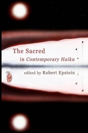 The Sacred In Contemporary Haiku by Robert Epstein 9781500993016