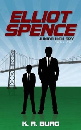 Elliot Spence: Junior High Spy by K R Burg 9781501036323