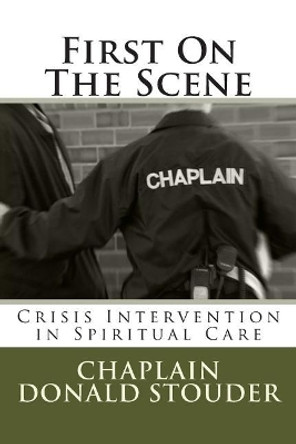 First On The Scene: Crisis Intervention in Spiritual Care by Donald Bruce Stouder 9781501050657