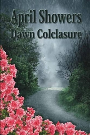 April Showers: Poems by Dawn Colclasure 9781497358461