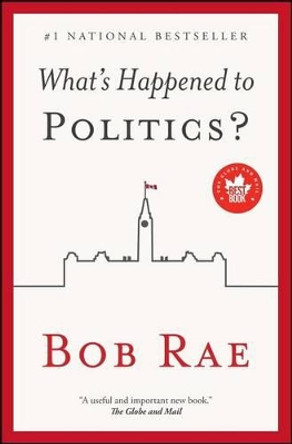 What's Happened to Politics? by Bob Rae 9781501103421