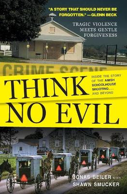 Think No Evil: Inside the Story of the Amish Schoolhouse Shooting...and Beyond by Jonas Beiler 9781501159077