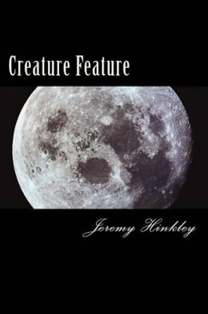 Creature Feature by Jeremy a Hinkley 9781519174413