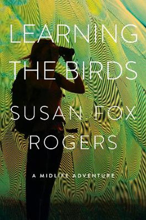 Learning the Birds: A Midlife Adventure by Susan Fox Rogers 9781501762246