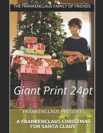 Frankenclaus Presents A Frankenclaus Christmas For Santa Claus: Giant Print 24pt by The Frankenclaus Family of Friends 9781645860051