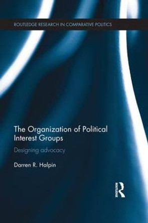 The Organization of Political Interest Groups: Designing advocacy by Darren R. Halpin