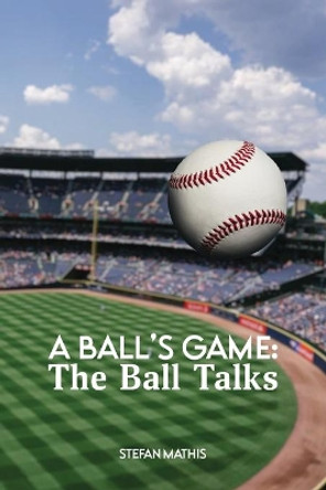 A Ball's Game: The Ball Talks by Stefan Mathis 9781646409570