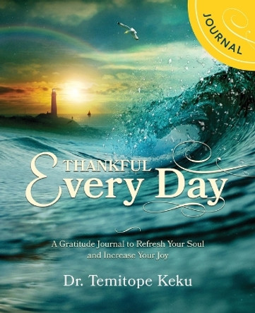 Thankful Every Day: A Gratitude Journal to Refresh Your Soul and Increase Your Joyu by Dr Temitope Keku 9781646450718