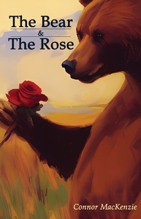 The Bear and The Rose by Connor MacKenzie 9781646760084