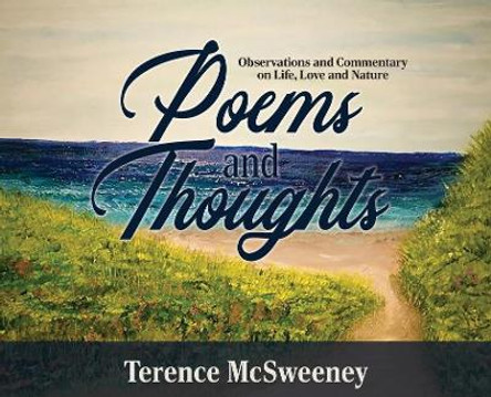 Poems and Thoughts: Observations and Commentary on Life, Love and Nature by Terence McSweeney 9781647184209