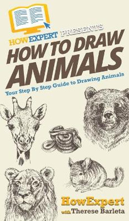 How To Draw Animals: Your Step By Step Guide To Drawing Animals by Howexpert 9781647581725