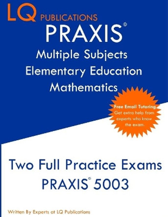 PRAXIS Multiple Subjects Elementary Education Mathematics: Free Online Tutoring - New 2020 Edition - Updated exam questions. by Lq Publications 9781647689704