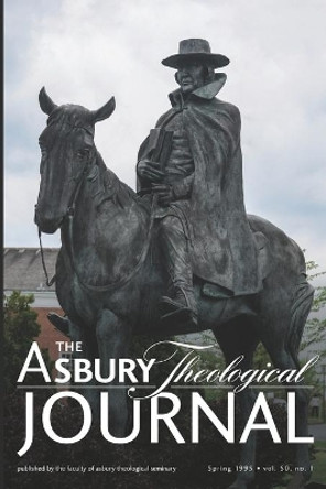 The Asbury Theological Journal: Spring 1995, Volume 50 Number 1 by Asbury Theological Seminary 9781648170256