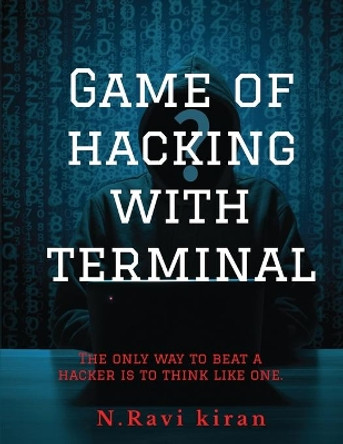 Game of hacking with terminal: The only way to stop a hacker is to think like one. by Mr N Ravi Kiran 9781648282690