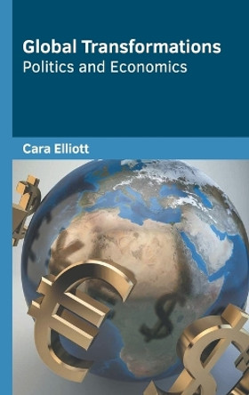 Global Transformations: Politics and Economics by Cara Elliott 9781647285166
