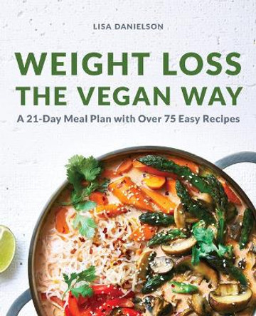 Weight Loss the Vegan Way: 21-Day Meal Plan with Over 75 Easy Recipes by Lisa Danielson 9781647393441