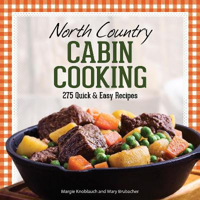 North Country Cabin Cooking: 275 Quick & Easy Recipes by Margie Knoblauch 9781647550103