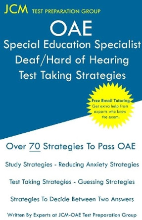OAE Special Education Specialist Deaf/Hard of Hearing Test Taking Strategies: OAE 044 - Free Online Tutoring - New 2020 Edition - The latest strategies to pass your exam. by Jcm-Oae Test Preparation Group 9781647680428