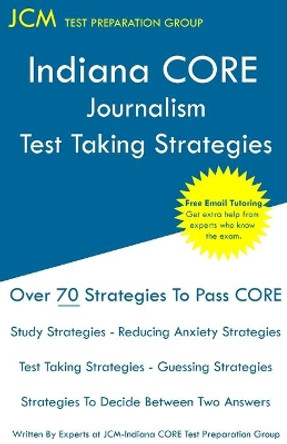 Indiana CORE Journalism - Test Taking Strategies: Indiana CORE 033 Exam - Free Online Tutoring by Jcm-Indiana Core Test Preparation Group 9781647680817