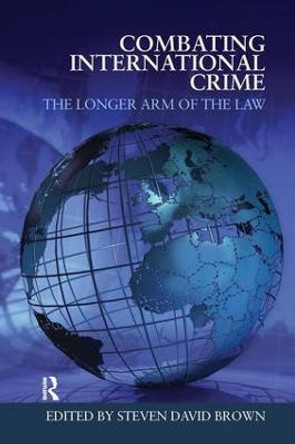 Combating International Crime: The Longer Arm of the Law by Steven David Brown