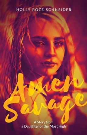 Amen Savage: A Story from a Daughter of the Most High by Holly Roze Schneider 9781647737689